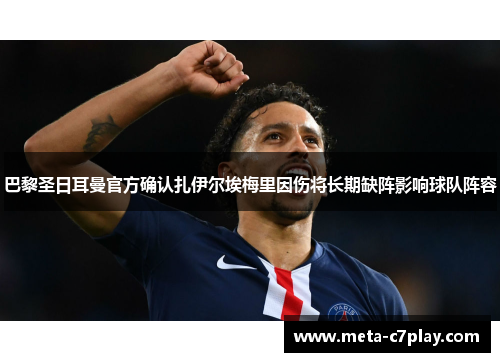 巴黎圣日耳曼官方确认扎伊尔埃梅里因伤将长期缺阵影响球队阵容
