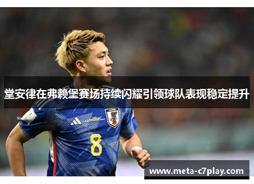 堂安律在弗赖堡赛场持续闪耀引领球队表现稳定提升